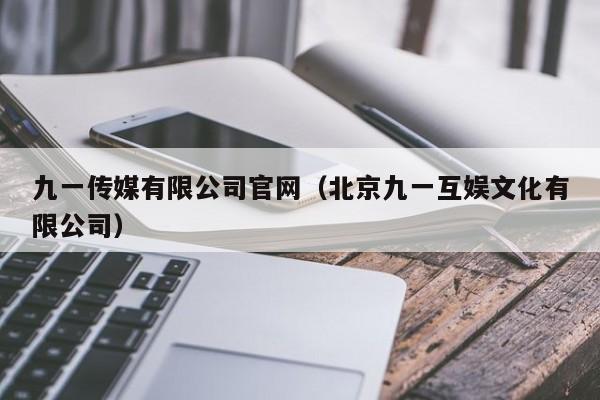 九一传媒有限公司官网(北京九一互娱文化有限公司)