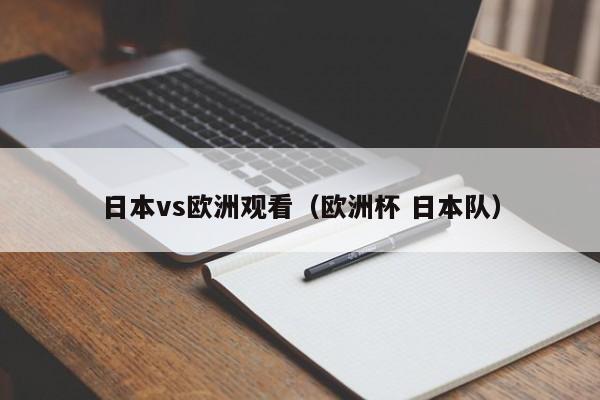 日本vs欧洲观看(欧洲杯 日本队)