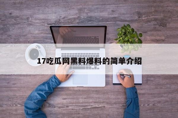17吃瓜网黑料爆料的简单介绍