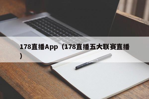 178直播App(178直播五大联赛直播)